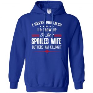 I Never Dreamed I'd Grow Up To Be A Spoiled Wife Shirt, Hoodie, Tank 21 I Never Dreamed I'd Grow Up To Be A Spoiled Wife Shirt, Hoodie, Tank 21
