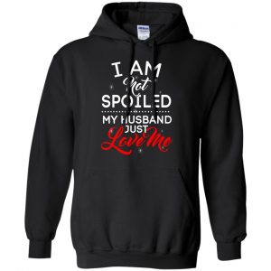 I Am Not Spoiled My Husband Just Love Me Shirt, Hoodie, Tank 18