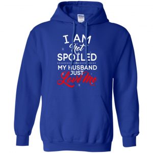 I Am Not Spoiled My Husband Just Love Me Shirt, Hoodie, Tank 21