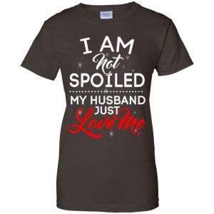 I Am Not Spoiled My Husband Just Love Me Shirt, Hoodie, Tank 23