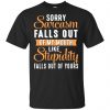 Sorry Sarcasm Falls Out Of My Mouth Like Stupidity Falls Out Of Yours Shirt, Hoodie, Tank 1