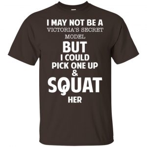 I May Not Be A Victoria's Secret Model But I Could Pick One Up & Squat Here Shirt, Hoodie, Tank 15