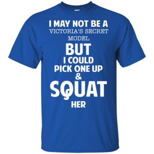 I May Not Be A Victoria's Secret Model But I Could Pick One Up & Squat Here Shirt, Hoodie, Tank 16
