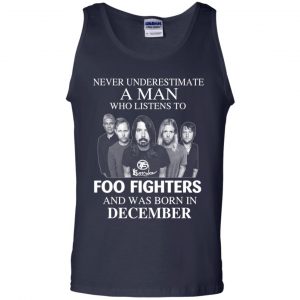 A Man Who Listens To Foo Fighters And Was Born In December T-Shirts, Hoodie, Tank 25