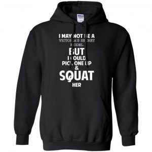 I May Not Be A Victoria's Secret Model But I Could Pick One Up & Squat Here Shirt, Hoodie, Tank 18