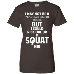 I May Not Be A Victoria's Secret Model But I Could Pick One Up & Squat Here Shirt, Hoodie, Tank 23