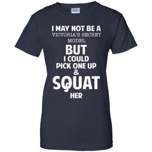 I May Not Be A Victoria's Secret Model But I Could Pick One Up & Squat Here Shirt, Hoodie, Tank 24