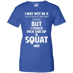 I May Not Be A Victoria's Secret Model But I Could Pick One Up & Squat Here Shirt, Hoodie, Tank 25