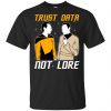 Trust Data Not Lore - Star Trek Shirt, Hoodie, Tank 1