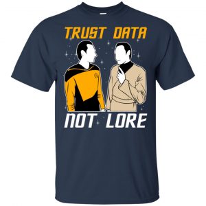 Trust Data Not Lore - Star Trek Shirt, Hoodie, Tank 17