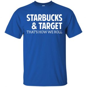 Starbucks & Target That's How We Roll Shirt, Hoodie, Tank 16
