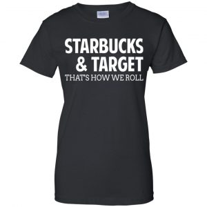 Starbucks & Target That's How We Roll Shirt, Hoodie, Tank 22