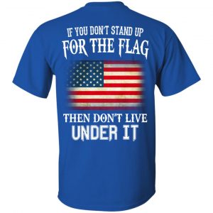 If You Don't Stand Up For The Flag Then Don't Live Under It T-Shirts, Hoodie, Tank 16