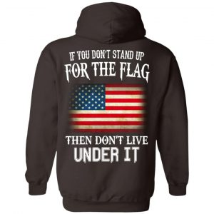 If You Don't Stand Up For The Flag Then Don't Live Under It T-Shirts, Hoodie, Tank 20