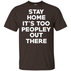 Stay Home It's Too Peopley Out There Shirt, Hoodie, Tank 15 Stay Home It's Too Peopley Out There Shirt, Hoodie, Tank 15