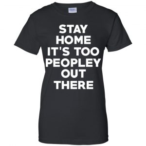 Stay Home It's Too Peopley Out There Shirt, Hoodie, Tank 22 Stay Home It's Too Peopley Out There Shirt, Hoodie, Tank 22