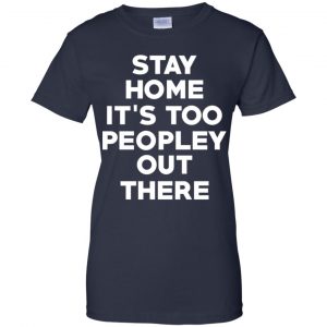 Stay Home It's Too Peopley Out There Shirt, Hoodie, Tank 24 Stay Home It's Too Peopley Out There Shirt, Hoodie, Tank 24