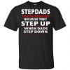 Stepdads Are Better Than Real Dads Because They Step Up When Dads Step Down Shirt, Hoodie, Tank 2