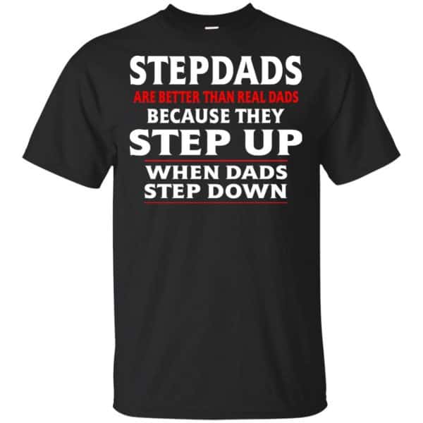Stepdads Are Better Than Real Dads Because They Step Up When Dads Step Down Shirt, Hoodie, Tank 3