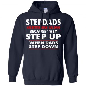 Stepdads Are Better Than Real Dads Because They Step Up When Dads Step Down Shirt, Hoodie, Tank 19