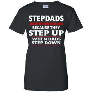 Stepdads Are Better Than Real Dads Because They Step Up When Dads Step Down Shirt, Hoodie, Tank 22