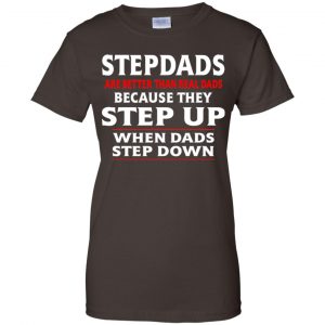 Stepdads Are Better Than Real Dads Because They Step Up When Dads Step Down Shirt, Hoodie, Tank 23