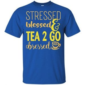 Stressed Blessed & Tea 2 Go Obsessed T-Shirts, Hoodie, Sweater 16
