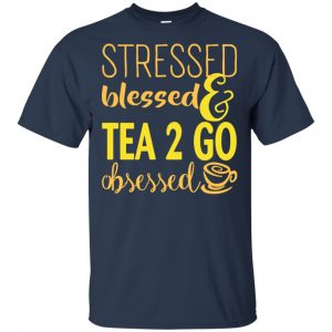 Stressed Blessed & Tea 2 Go Obsessed T-Shirts, Hoodie, Sweater 17