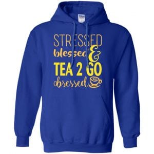 Stressed Blessed & Tea 2 Go Obsessed T-Shirts, Hoodie, Sweater 21