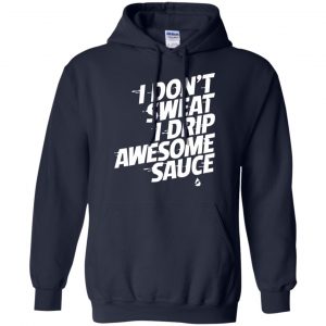 I Don't Sweat I Drip Awesome Sauce Shirt, Hoodie, Tank 19