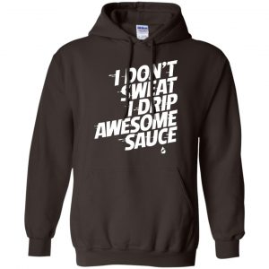 I Don't Sweat I Drip Awesome Sauce Shirt, Hoodie, Tank 20