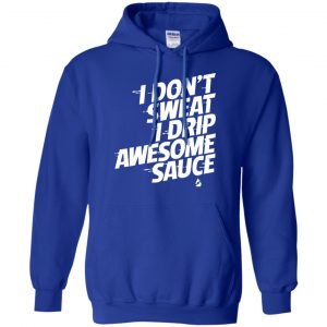 I Don't Sweat I Drip Awesome Sauce Shirt, Hoodie, Tank 21