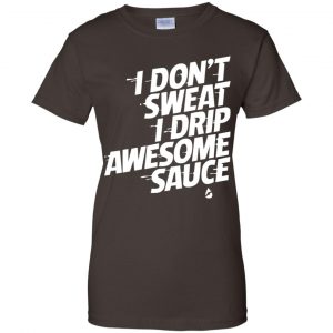 I Don't Sweat I Drip Awesome Sauce Shirt, Hoodie, Tank 23