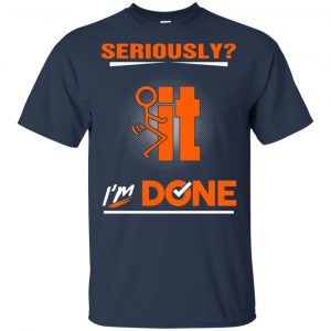 Seriously It I'm Done Shirt, Hoodie, Tank 17