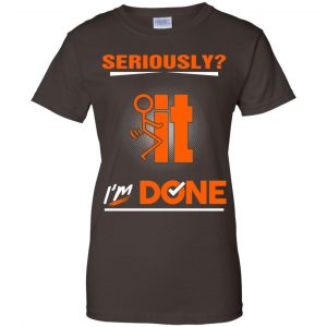 Seriously It I'm Done Shirt, Hoodie, Tank 23