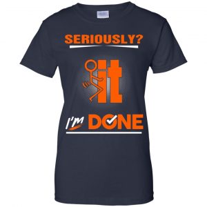 Seriously It I'm Done Shirt, Hoodie, Tank 24