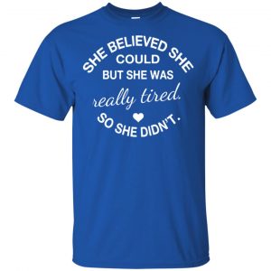 She Believed She Could But She Was Really Tired So She Didn't Shirt, Hoodie, Tank 16