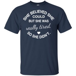 She Believed She Could But She Was Really Tired So She Didn't Shirt, Hoodie, Tank 17