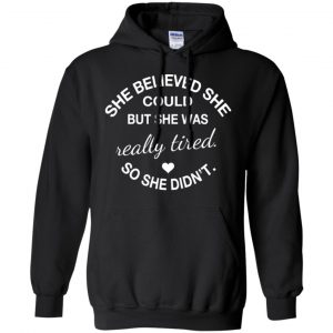 She Believed She Could But She Was Really Tired So She Didn't Shirt, Hoodie, Tank 18