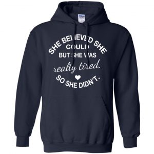 She Believed She Could But She Was Really Tired So She Didn't Shirt, Hoodie, Tank 19
