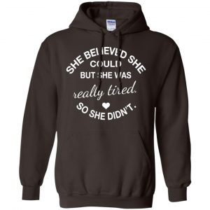 She Believed She Could But She Was Really Tired So She Didn't Shirt, Hoodie, Tank 20