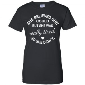 She Believed She Could But She Was Really Tired So She Didn't Shirt, Hoodie, Tank 22