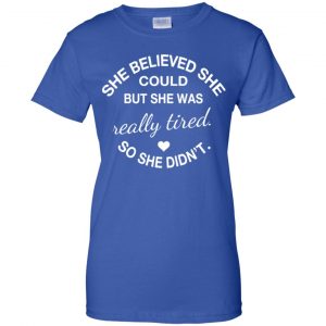She Believed She Could But She Was Really Tired So She Didn't Shirt, Hoodie, Tank 25