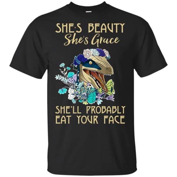 She's Beauty She's Grace She'll Probably Eat Your Face Shirt, Hoodie, Tank 3