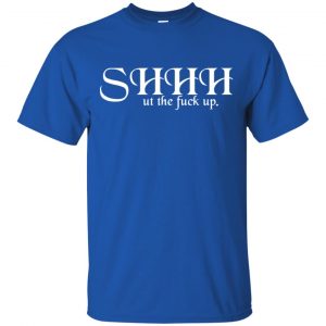Shut The Fuck Up Shirt, Hoodie, Tank 16 Shut The Fuck Up Shirt, Hoodie, Tank 16