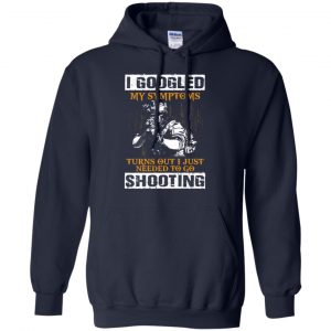 I Googled My Symptoms Turns Out I Just Needed To Go Shooting Shirt, Hoodie, Tank 19