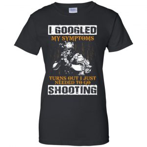 I Googled My Symptoms Turns Out I Just Needed To Go Shooting Shirt, Hoodie, Tank 22