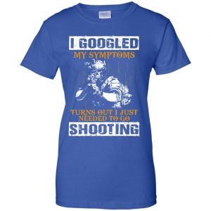 I Googled My Symptoms Turns Out I Just Needed To Go Shooting Shirt, Hoodie, Tank 25