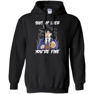 Shut Up Liver, You're Fine Shirt, Hoodie, Tank 18 Shut Up Liver, You're Fine Shirt, Hoodie, Tank 18