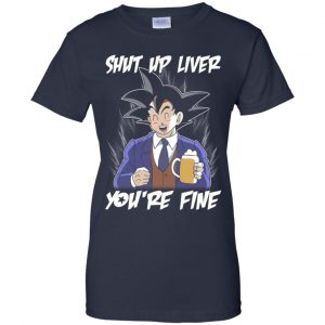 Shut Up Liver, You're Fine Shirt, Hoodie, Tank 24 Shut Up Liver, You're Fine Shirt, Hoodie, Tank 24